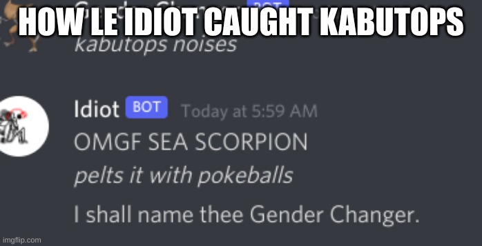 i guess it escaped from the devon corporation | HOW LE IDIOT CAUGHT KABUTOPS | made w/ Imgflip meme maker
