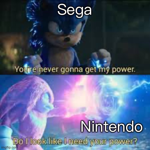 Do I look like I need your power? | Sega; Nintendo | image tagged in do i look like i need your power | made w/ Imgflip meme maker