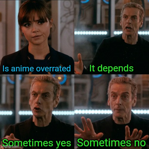 Is Four A Lot | Is anime overrated It depends Sometimes yes Sometimes no | image tagged in is four a lot | made w/ Imgflip meme maker