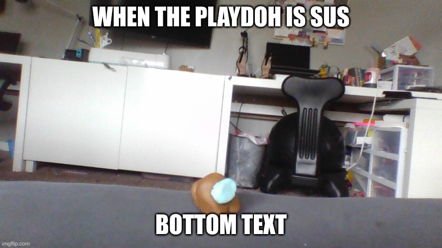 S        U       S | WHEN THE PLAYDOH IS SUS; BOTTOM TEXT | image tagged in sus | made w/ Imgflip meme maker