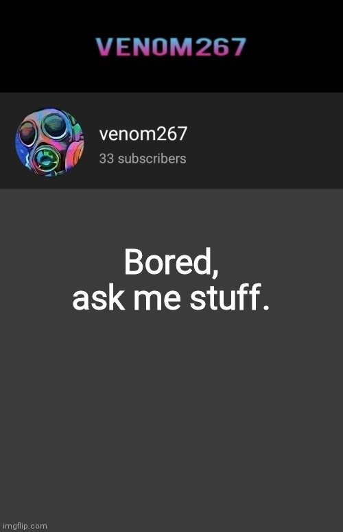 Akifhaziq youtube channel template | Bored, ask me stuff. | image tagged in akifhaziq youtube channel template | made w/ Imgflip meme maker