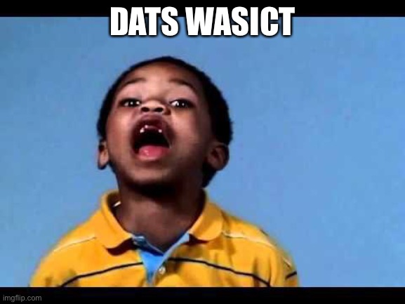 That's racist 2 | DATS WASICT | image tagged in that's racist 2 | made w/ Imgflip meme maker