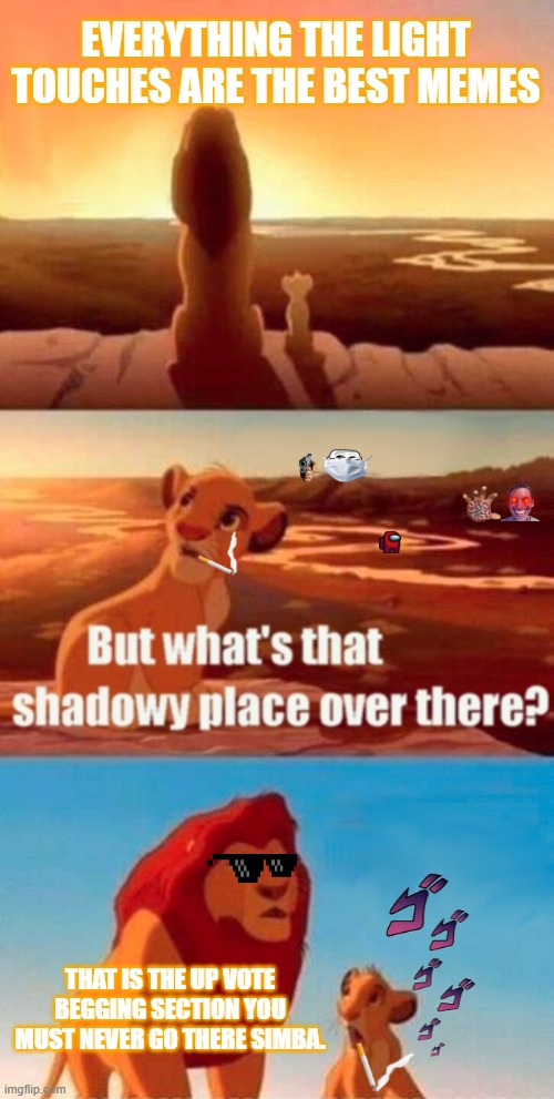 Simba Shadowy Place Meme | EVERYTHING THE LIGHT TOUCHES ARE THE BEST MEMES; THAT IS THE UP VOTE BEGGING SECTION YOU MUST NEVER GO THERE SIMBA. | image tagged in memes,simba shadowy place | made w/ Imgflip meme maker