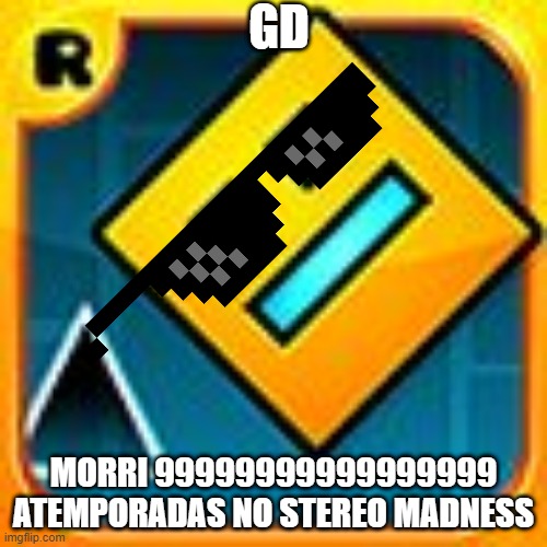 ata | GD; MORRI 99999999999999999 ATEMPORADAS NO STEREO MADNESS | image tagged in geometry dash | made w/ Imgflip meme maker