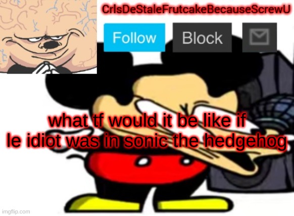 YOU CAN NOT DODGE EGGMAN'S SUPER LASER PI- | what tf would it be like if le idiot was in sonic the hedgehog | made w/ Imgflip meme maker