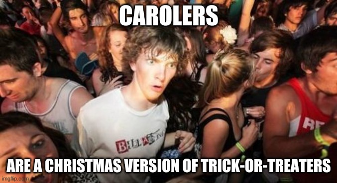How many of you realized the same thing? | CAROLERS; ARE A CHRISTMAS VERSION OF TRICK-OR-TREATERS | image tagged in memes,sudden clarity clarence,christmas,carolers,mind blown,so yeah | made w/ Imgflip meme maker