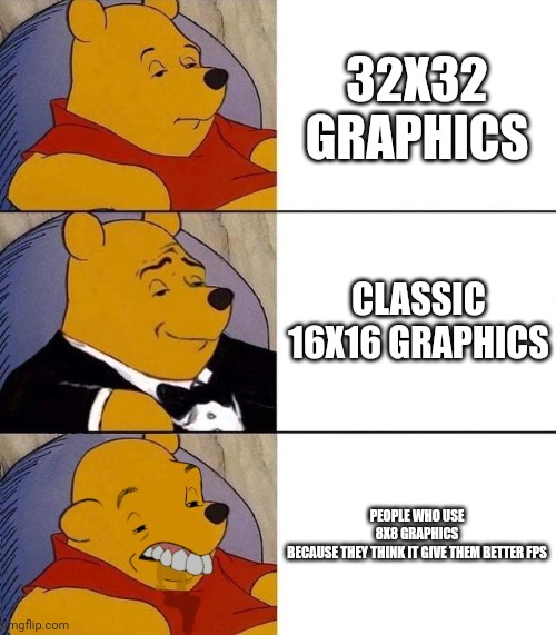Best,Better, Blurst | 32X32 GRAPHICS; CLASSIC 16X16 GRAPHICS; PEOPLE WHO USE 8X8 GRAPHICS BECAUSE THEY THINK IT GIVE THEM BETTER FPS | image tagged in best better blurst,minecraft,pixel,gaming | made w/ Imgflip meme maker