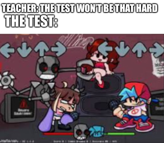 Hardest test EVER | THE TEST:; TEACHER: THE TEST WON’T BE THAT HARD | image tagged in memes,blank transparent square,qt,fnf,termination,friday night funkin | made w/ Imgflip meme maker