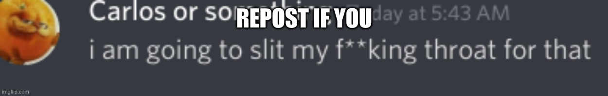 I am going to slit my throat for that | REPOST IF YOU | made w/ Imgflip meme maker