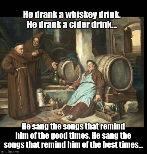 Monk Tubthumping | He drank a whiskey drink. He drank a cider drink... He sang the songs that remind him of the good times. He sang the songs that remind him of the best times... | image tagged in funny | made w/ Imgflip meme maker