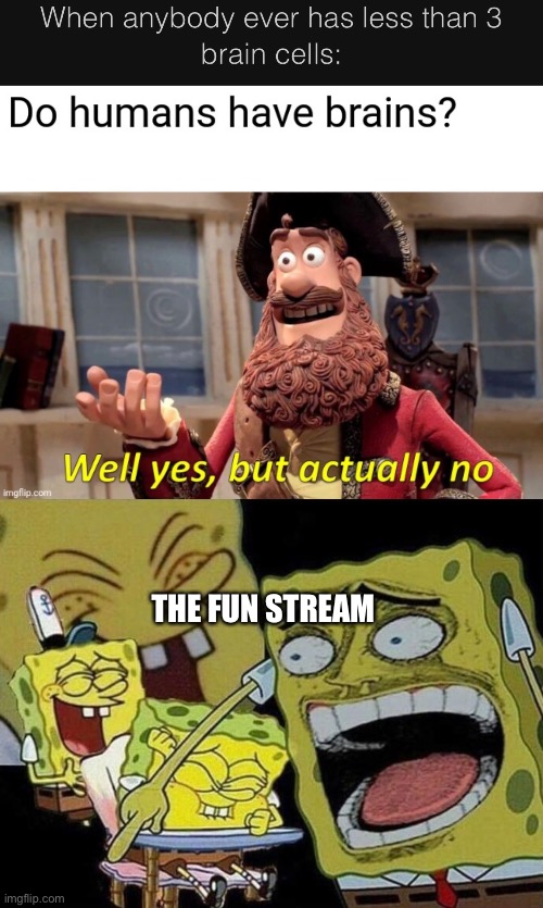 Y even | THE FUN STREAM | image tagged in spongebob laughing hysterically,funny | made w/ Imgflip meme maker
