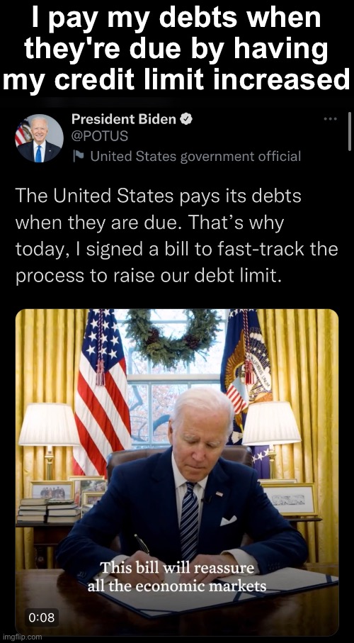 This is how you control debt. Just ask for an extension. | I pay my debts when they're due by having my credit limit increased | image tagged in blank black,potus | made w/ Imgflip meme maker