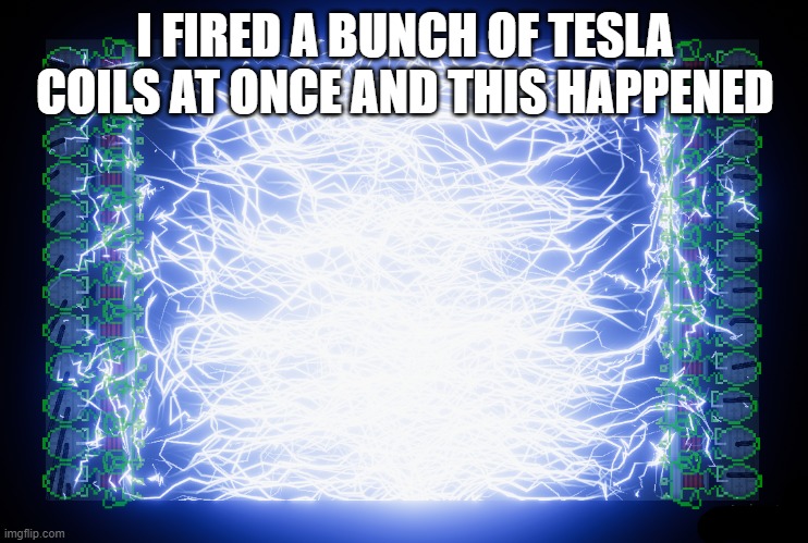 I FIRED A BUNCH OF TESLA COILS AT ONCE AND THIS HAPPENED | made w/ Imgflip meme maker
