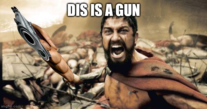 Sparta Leonidas | DIS IS A GUN | image tagged in memes,sparta leonidas | made w/ Imgflip meme maker
