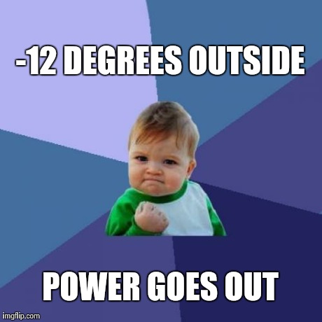 Success Kid Meme | -12 DEGREES OUTSIDE POWER GOES OUT | image tagged in memes,success kid | made w/ Imgflip meme maker