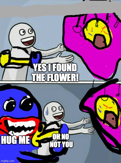 I fOuNd ThE fLoWeR | YES I FOUND THE FLOWER! HUG ME; OH NO 
NOT YOU | image tagged in memes,running away balloon | made w/ Imgflip meme maker