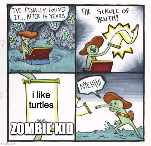 The Scroll Of Truth Meme | i like turtles; ZOMBIE KID | image tagged in memes,the scroll of truth | made w/ Imgflip meme maker