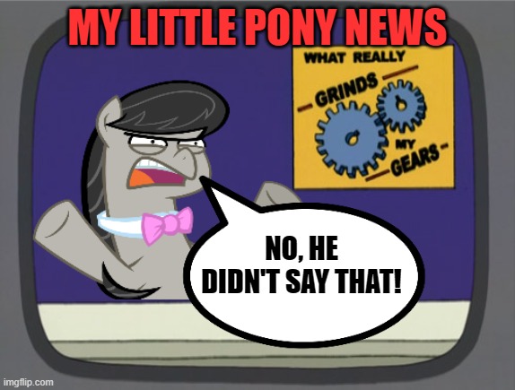 MY LITTLE PONY NEWS NO, HE DIDN'T SAY THAT! | made w/ Imgflip meme maker