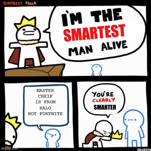 Why the heck does everyone think this? | MASTER CHEIF IS FROM HALO NOT FORTNITE | image tagged in i'm the smartest man alive | made w/ Imgflip meme maker