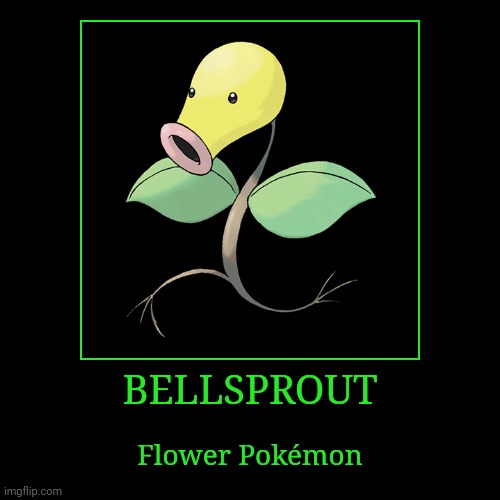 Bellsprout | BELLSPROUT | Flower Pokémon | image tagged in demotivationals,pokemon,bellsprout | made w/ Imgflip demotivational maker