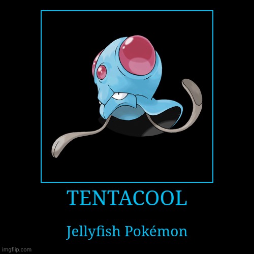 Tentacool | image tagged in demotivationals,pokemon,tentacool | made w/ Imgflip demotivational maker