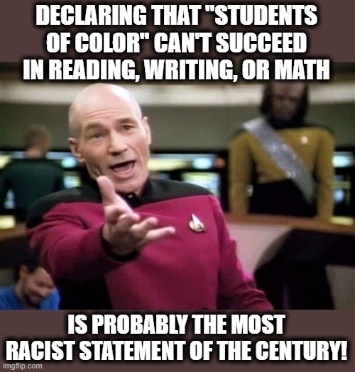 startrek | DECLARING THAT "STUDENTS OF COLOR" CAN'T SUCCEED IN READING, WRITING, OR MATH IS PROBABLY THE MOST RACIST STATEMENT OF THE CENTURY! | image tagged in startrek | made w/ Imgflip meme maker