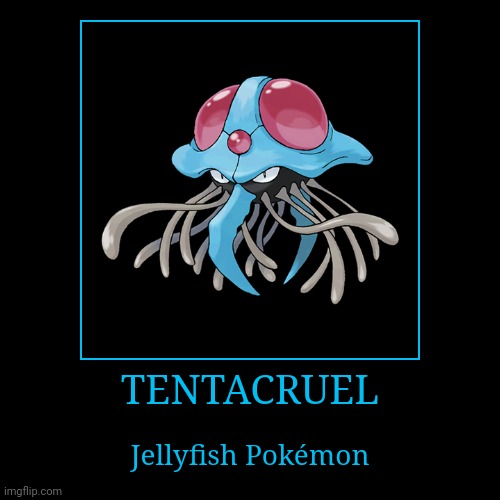Tentacruel | image tagged in demotivationals,pokemon,tentacruel | made w/ Imgflip demotivational maker