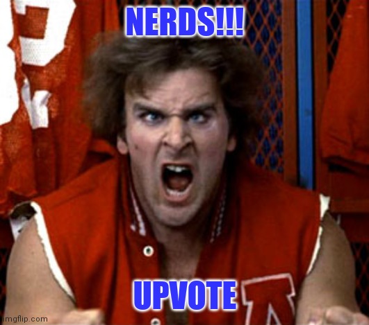 NERDS!!! UPVOTE | made w/ Imgflip meme maker