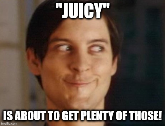 Spiderman Peter Parker Meme | "JUICY" IS ABOUT TO GET PLENTY OF THOSE! | image tagged in memes,spiderman peter parker | made w/ Imgflip meme maker
