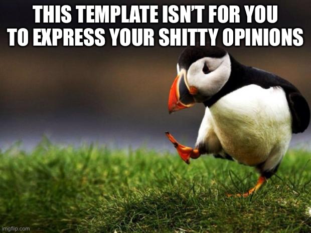 (mod: that's literally what it was made for tho) | THIS TEMPLATE ISN’T FOR YOU TO EXPRESS YOUR SHITTY OPINIONS | image tagged in memes,unpopular opinion puffin | made w/ Imgflip meme maker