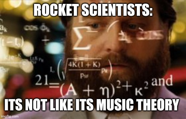 Trying to calculate how much sleep I can get | ROCKET SCIENTISTS: ITS NOT LIKE ITS MUSIC THEORY | image tagged in trying to calculate how much sleep i can get | made w/ Imgflip meme maker