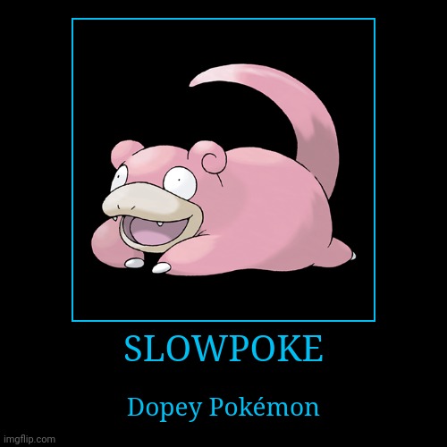 Slowpoke | image tagged in demotivationals,pokemon,slowpoke | made w/ Imgflip demotivational maker