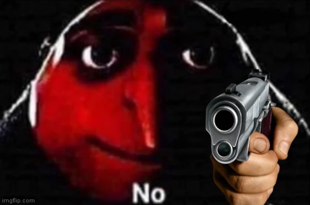 Gru No w/ Gun | image tagged in gru no w/ gun | made w/ Imgflip meme maker