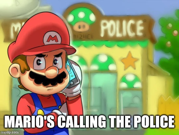 MARIO'S CALLING THE POLICE | made w/ Imgflip meme maker