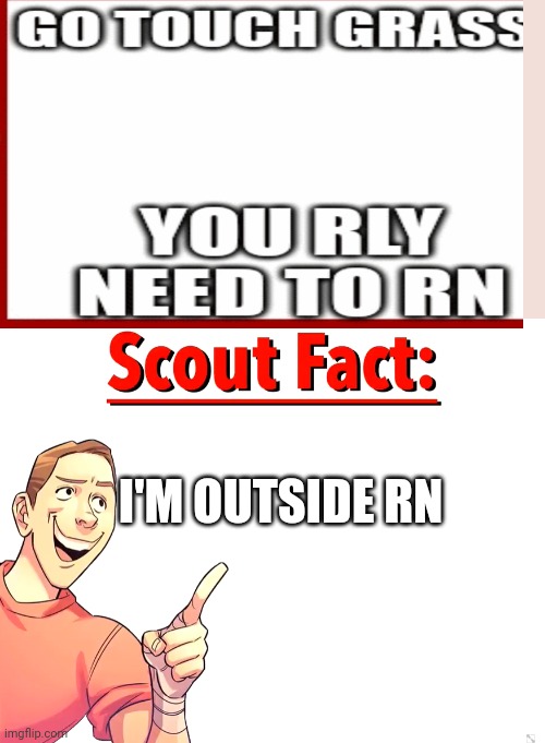 Scout Fact | I'M OUTSIDE RN | image tagged in scout fact | made w/ Imgflip meme maker