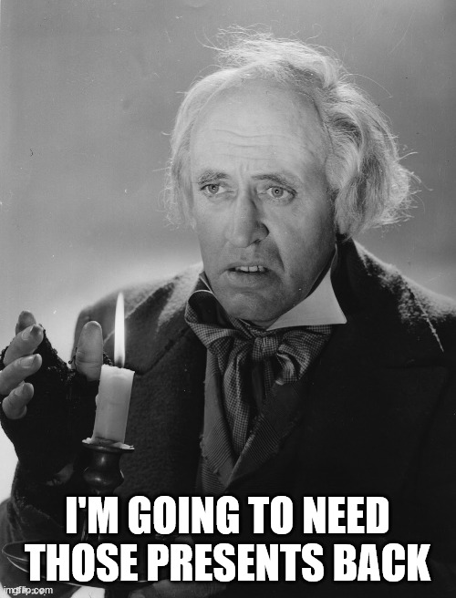 Scrooge | I'M GOING TO NEED THOSE PRESENTS BACK | image tagged in scrooge | made w/ Imgflip meme maker