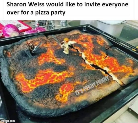 When Sharon Makes Pizza | IT'S PERRY FUNNY | image tagged in sharon,sharon weiss,burnt | made w/ Imgflip meme maker
