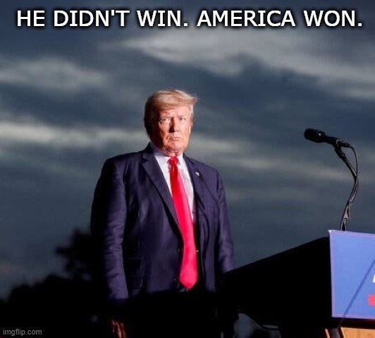 Loser Trump. Winner America. | HE DIDN'T WIN. AMERICA WON. | image tagged in loser trump winner america,trump is a loser,traitor trump,trump is a moron,2020 election loser,winner america | made w/ Imgflip meme maker