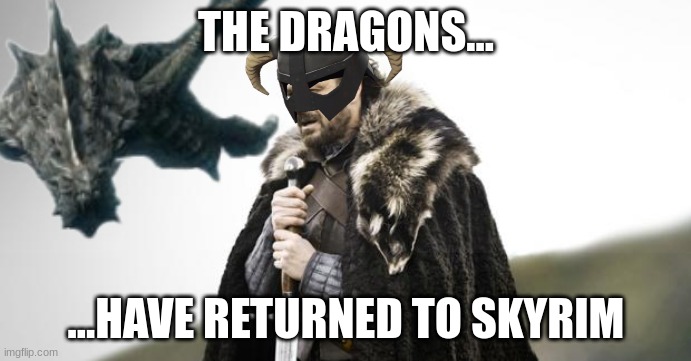 every guard in skyrim when they hear about Helgen | THE DRAGONS... ...HAVE RETURNED TO SKYRIM | image tagged in helgen,skyrim,dragon | made w/ Imgflip meme maker