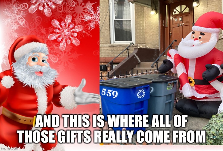 Even Santa Is Feeling The Inflationary Pinch This Year | AND THIS IS WHERE ALL OF THOSE GIFTS REALLY COME FROM | image tagged in santa claus,bad santa,supply chain woes | made w/ Imgflip meme maker