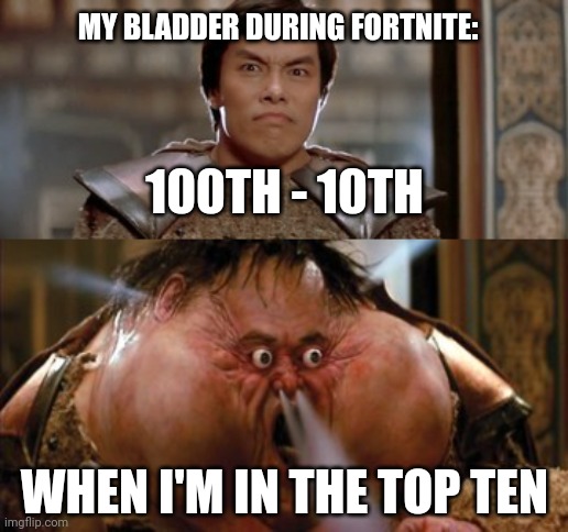 Fortnite Urgency | MY BLADDER DURING FORTNITE:; 100TH - 10TH; WHEN I'M IN THE TOP TEN | image tagged in fortnite,fortnite meme,video games,gaming,adult gamers,getting older | made w/ Imgflip meme maker