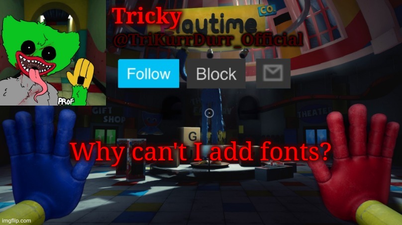 Tricky's Poppy Playtime template | Why can't I add fonts? | image tagged in tricky's poppy playtime template | made w/ Imgflip meme maker