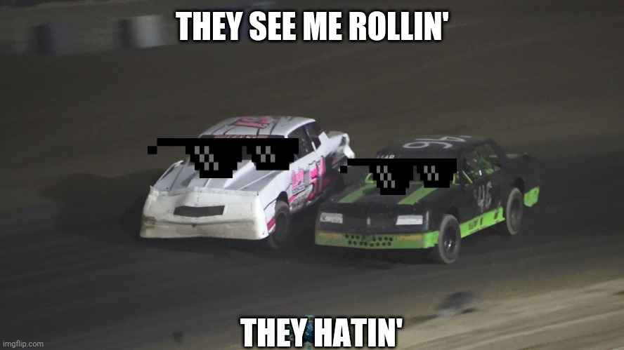 Stock car guys response you sprint car guys when theres great racing condition on the track | THEY SEE ME ROLLIN'; THEY HATIN' | image tagged in memes,dirt track racing,street stock,sprint car | made w/ Imgflip meme maker
