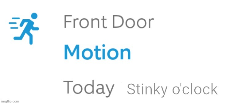 Front Door Motion | Stinky o'clock | image tagged in front door motion | made w/ Imgflip meme maker