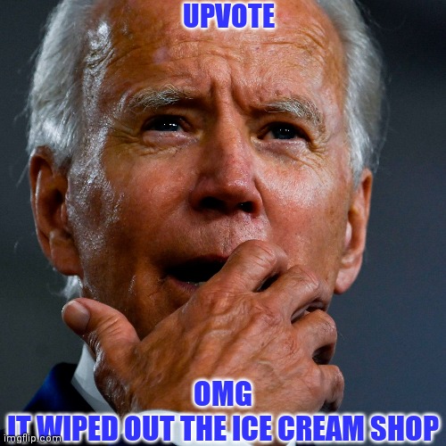 OMG
IT WIPED OUT THE ICE CREAM SHOP UPVOTE | made w/ Imgflip meme maker