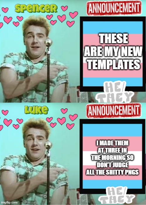 genderfluid intensifies | THESE ARE MY NEW TEMPLATES; I MADE THEM AT THREE IN THE MORNING SO DON'T JUDGE ALL THE SHITTY PNGS | image tagged in announcement temp spencer | made w/ Imgflip meme maker