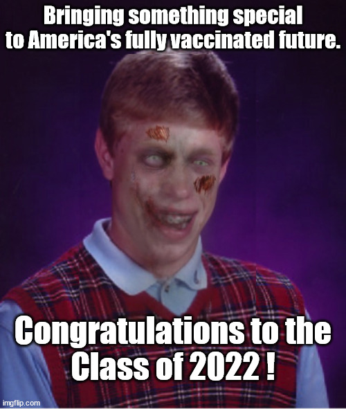 Fully Vaccinated | Bringing something special
to America's fully vaccinated future. Congratulations to the
Class of 2022 ! | image tagged in memes,zombie bad luck brian,fun | made w/ Imgflip meme maker