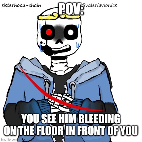 S a n s | POV:; YOU SEE HIM BLEEDING ON THE FLOOR IN FRONT OF YOU | made w/ Imgflip meme maker