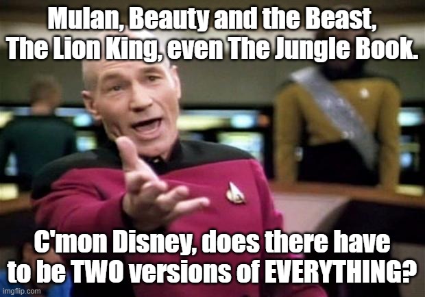 Really. One animation, the other live-action. | Mulan, Beauty and the Beast, The Lion King, even The Jungle Book. C'mon Disney, does there have to be TWO versions of EVERYTHING? | image tagged in startrek,disney | made w/ Imgflip meme maker