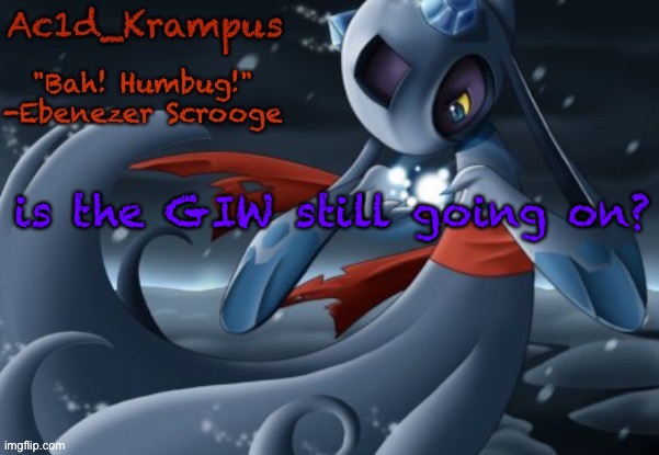 acid's christmas temp | is the GIW still going on? | image tagged in acid's christmas temp | made w/ Imgflip meme maker